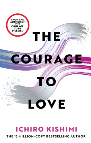 Book cover of The Courage to Love by Ichiro Kishimi