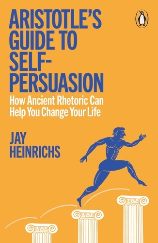 Book cover of Aristotle's Guide to Self-Persuasion by Jay Heinrichs
