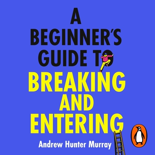 Book cover of A Beginner’s Guide to Breaking and Entering by Andrew Hunter Murray