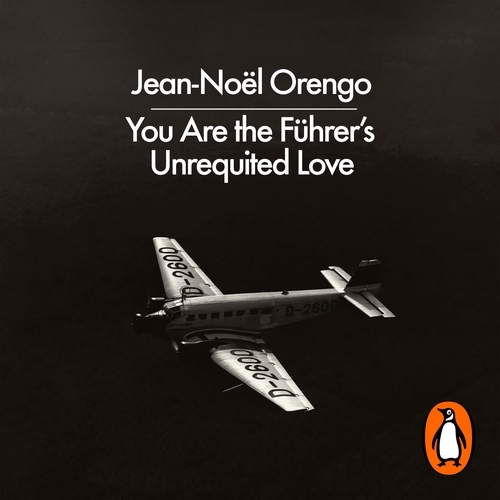 Book cover of You Are the Führer's Unrequited Love by Jean-Noël Orengo