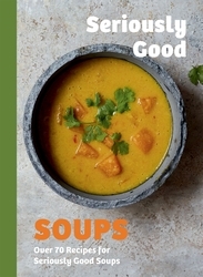 Book cover of Seriously Good Soups by Rebecca Woods