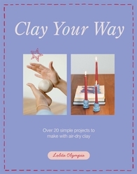 Book cover of Clay Your Way by Lolita Olympia