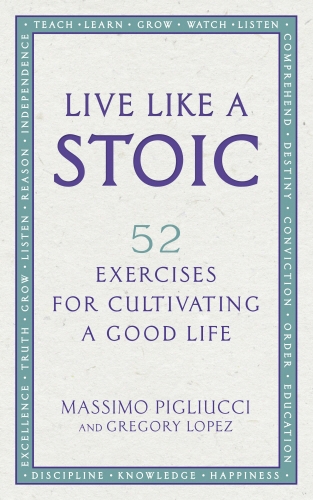 Book cover of Live Like A Stoic by Massimo Pigliucci, Gregory Lopez