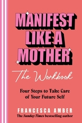 Book cover of Manifest Like a Mother – The Workbook by Francesca Amber