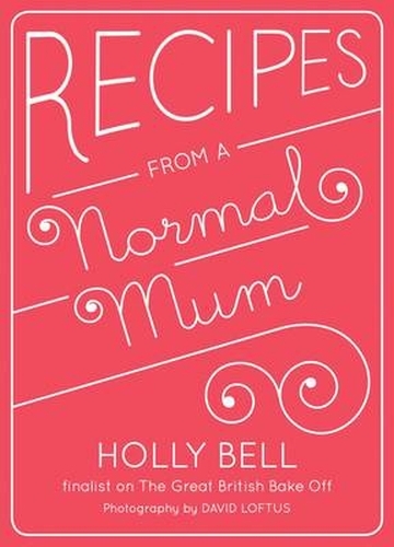 Book cover of Recipes From a Normal Mum by Holly Bell