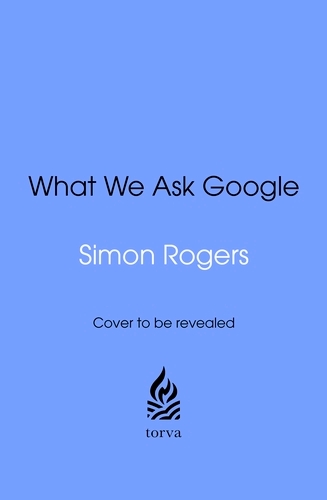 Book cover of What We Ask Google by Simon Rogers