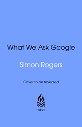 Book cover of What We Ask Google by Simon Rogers
