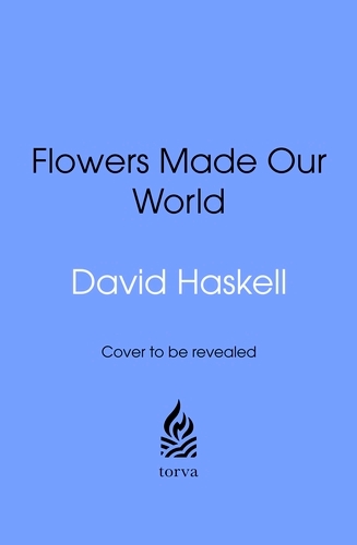 Book cover of How Flowers Made Our World by David Haskell