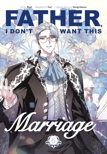 Book cover of Father, I Don't Want This Marriage, Vol. 6 by Hong Heesu, Yuri, Roal