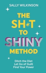 Book cover of The Sh*t to Shiny Method by Sally Wilkinson